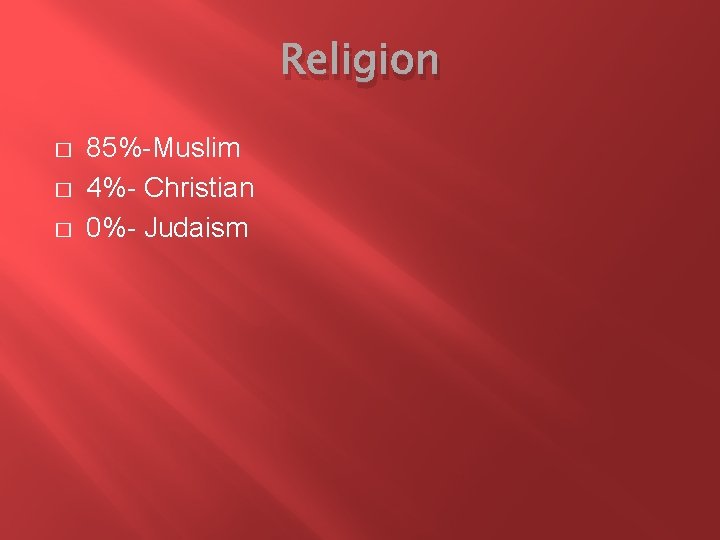 Religion � � � 85%-Muslim 4%- Christian 0%- Judaism Religion � � � 85%-Muslim 4%- Christian 0%- Judaism