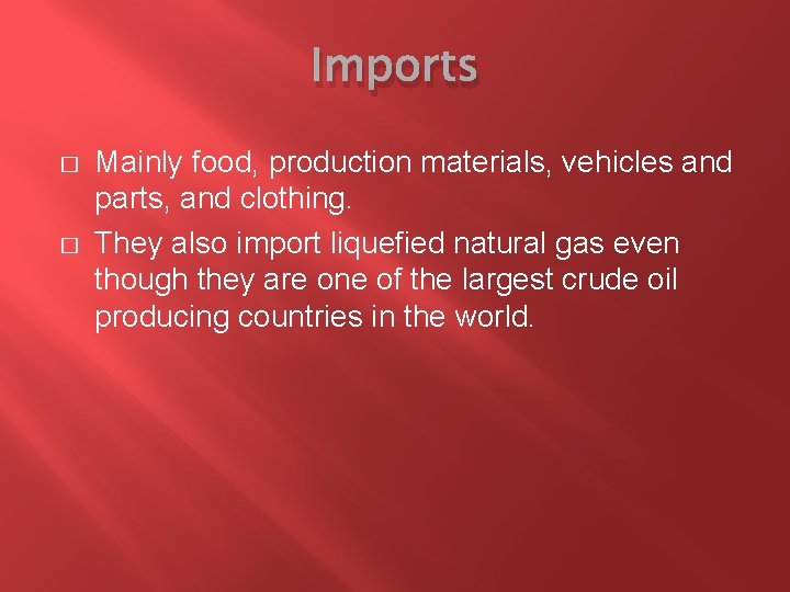 Imports � � Mainly food, production materials, vehicles and parts, and clothing. They also Imports � � Mainly food, production materials, vehicles and parts, and clothing. They also