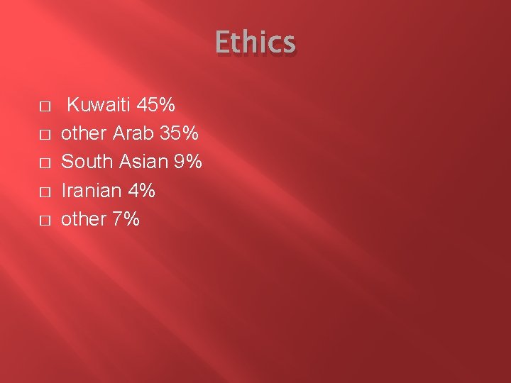 Ethics � � � Kuwaiti 45% other Arab 35% South Asian 9% Iranian 4% Ethics � � � Kuwaiti 45% other Arab 35% South Asian 9% Iranian 4%