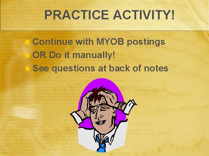 PRACTICE ACTIVITY! Continue with MYOB postings n OR Do it manually! n See questions