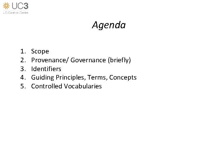 Agenda 1. 2. 3. 4. 5. Scope Provenance/ Governance (briefly) Identifiers Guiding Principles, Terms,