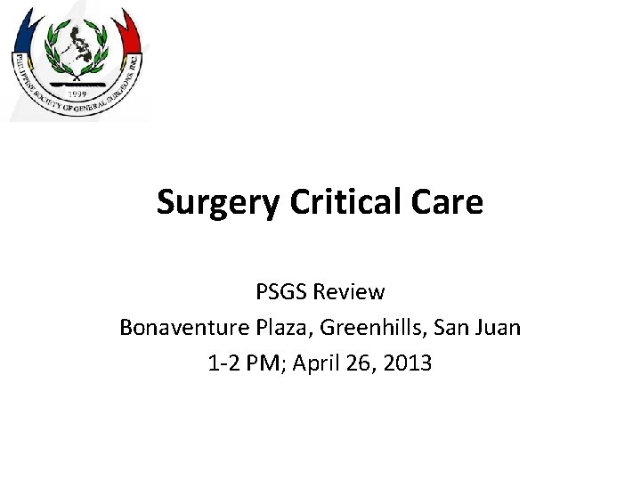 Surgery Critical Care PSGS Review Bonaventure Plaza, Greenhills, San Juan 1 -2 PM; April