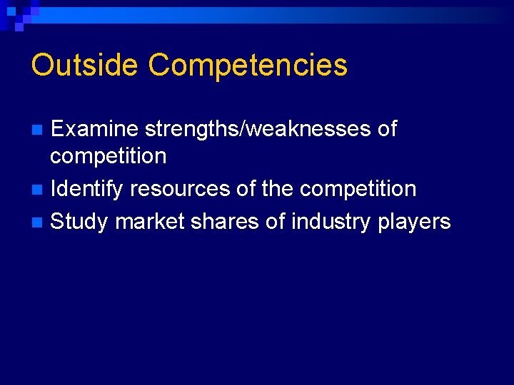 Outside Competencies Examine strengths/weaknesses of competition n Identify resources of the competition n Study