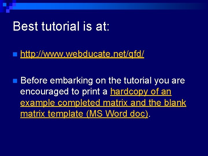Best tutorial is at: n http: //www. webducate. net/qfd/ n Before embarking on the