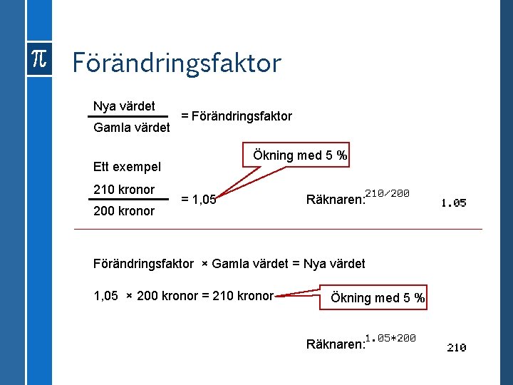 Förändringsfaktor Nya värdet Gamla värdet = Förändringsfaktor Ökning med 5 % Ett exempel 210