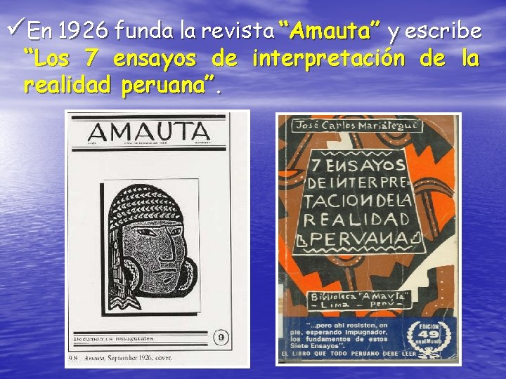 üEn 1926 funda la revista “Amauta” y escribe “Los 7 ensayos de interpretación de