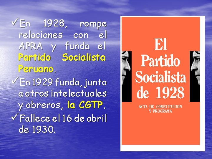 üEn 1928, rompe relaciones con el APRA y funda el Partido Socialista Peruano. üEn