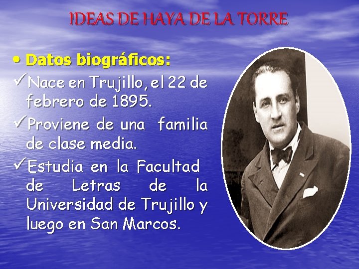 IDEAS DE HAYA DE LA TORRE • Datos biográficos: üNace en Trujillo, el 22