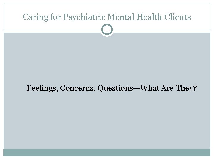 Caring for Psychiatric Mental Health Clients Feelings, Concerns, Questions—What Are They? 