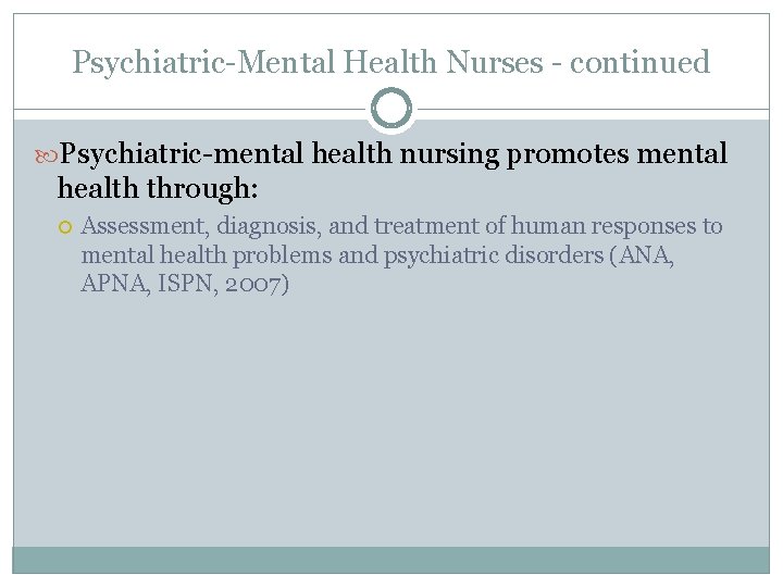 Psychiatric-Mental Health Nurses - continued Psychiatric-mental health nursing promotes mental health through: Assessment, diagnosis,