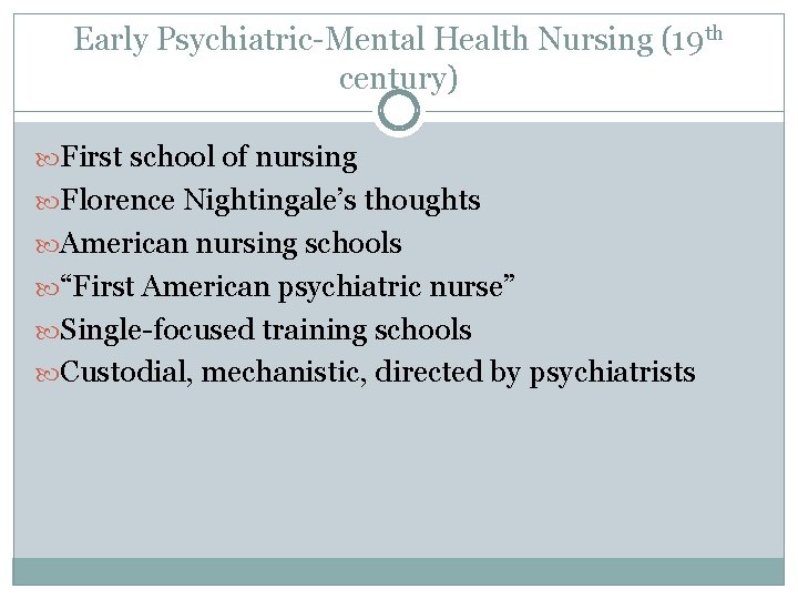 Early Psychiatric-Mental Health Nursing (19 th century) First school of nursing Florence Nightingale’s thoughts