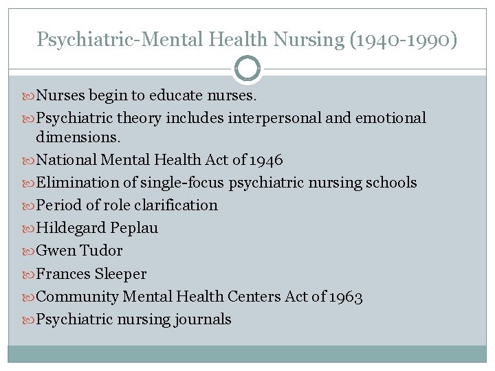 Psychiatric-Mental Health Nursing (1940 -1990) Nurses begin to educate nurses. Psychiatric theory includes interpersonal