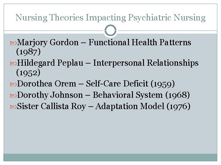 Nursing Theories Impacting Psychiatric Nursing Marjory Gordon – Functional Health Patterns (1987) Hildegard Peplau