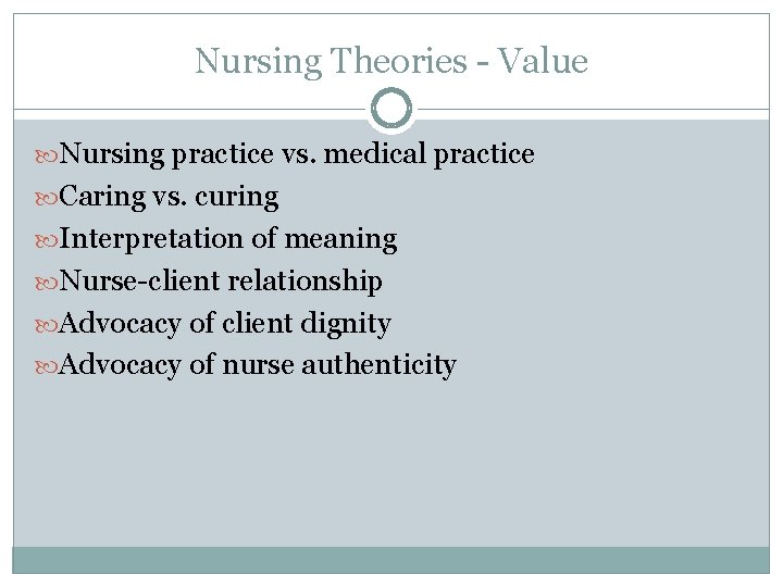 Nursing Theories - Value Nursing practice vs. medical practice Caring vs. curing Interpretation of