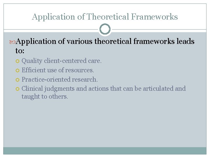 Application of Theoretical Frameworks Application of various theoretical frameworks leads to: Quality client-centered care.