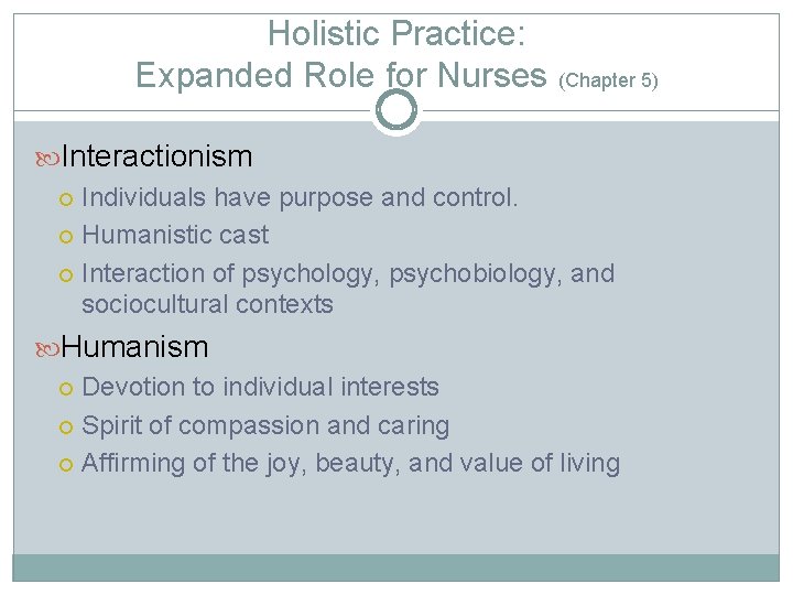 Holistic Practice: Expanded Role for Nurses (Chapter 5) Interactionism Individuals have purpose and control.