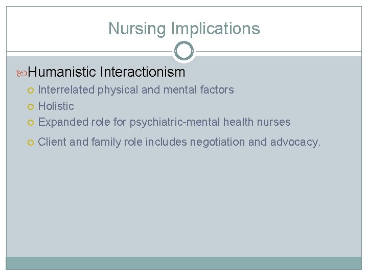 Nursing Implications Humanistic Interactionism Interrelated physical and mental factors Holistic Expanded role for psychiatric-mental