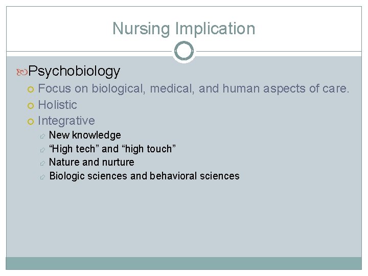 Nursing Implication Psychobiology Focus on biological, medical, and human aspects of care. Holistic Integrative