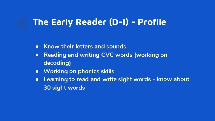 The Early Reader (D-I) - Profile ● Know their letters and sounds ● Reading