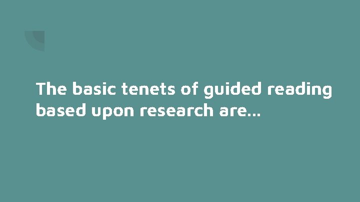 The basic tenets of guided reading based upon research are. . . 