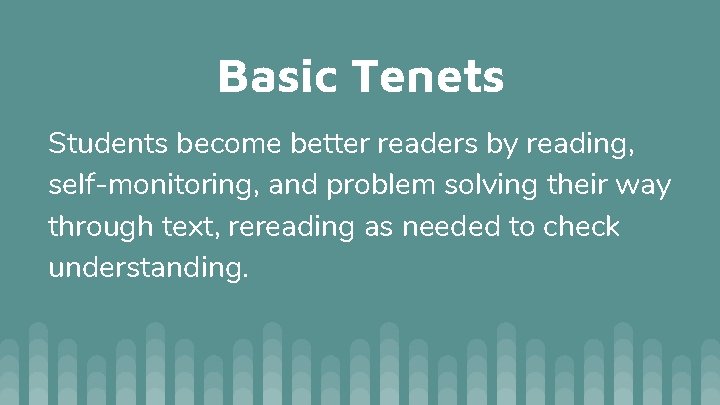 Basic Tenets Students become better readers by reading, self-monitoring, and problem solving their way