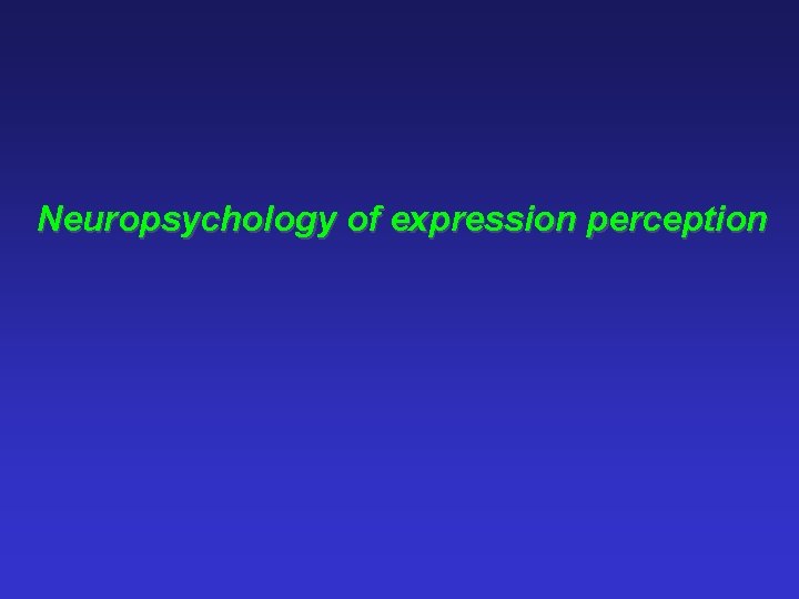 Neuropsychology of expression perception 