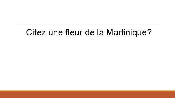 Citez une fleur de la Martinique? 