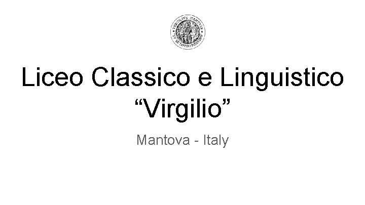 Liceo Classico e Linguistico “Virgilio” Mantova - Italy 