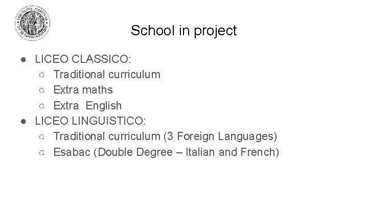 School in project ● LICEO CLASSICO: ○ Traditional curriculum ○ Extra maths ○ Extra