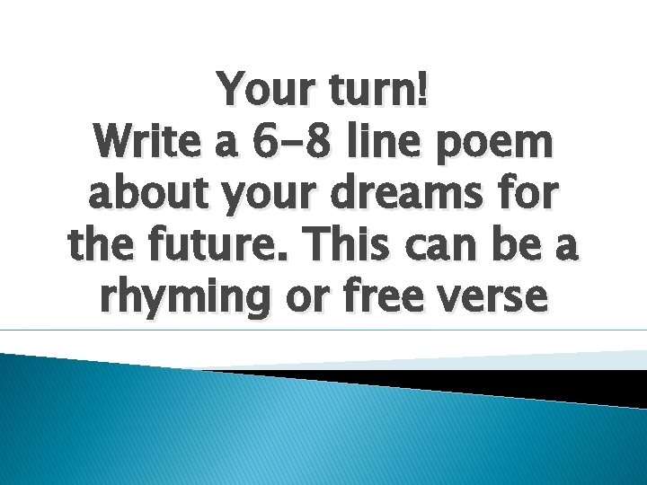 Your turn! Write a 6 -8 line poem about your dreams for the future. Your turn! Write a 6 -8 line poem about your dreams for the future.
