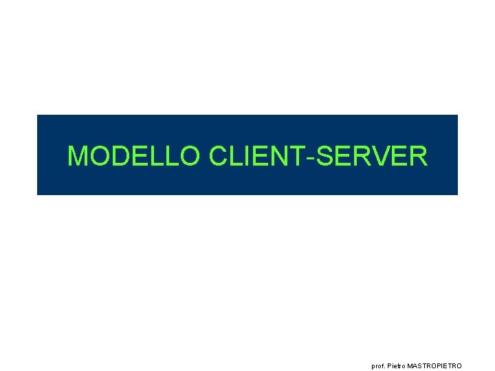 MODELLO CLIENT-SERVER prof. Pietro MASTROPIETRO 