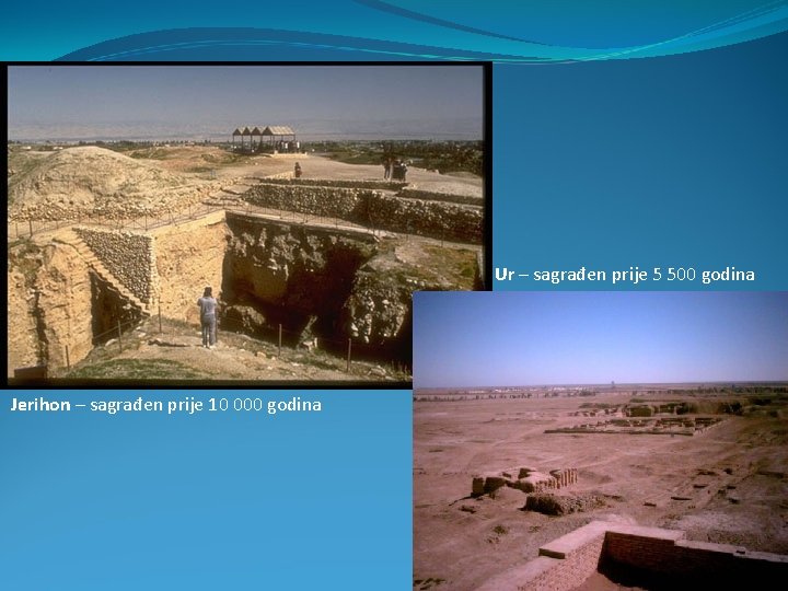Ur – sagrađen prije 5 500 godina Jerihon – sagrađen prije 10 000 godina