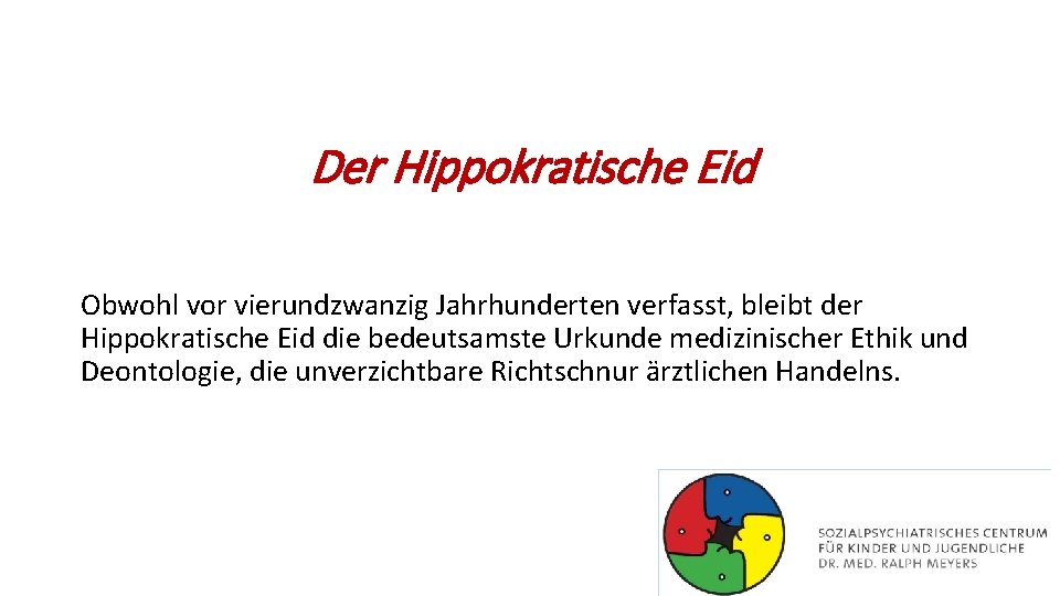 Der Hippokratische Eid Obwohl vor vierundzwanzig Jahrhunderten verfasst, bleibt der Hippokratische Eid die bedeutsamste