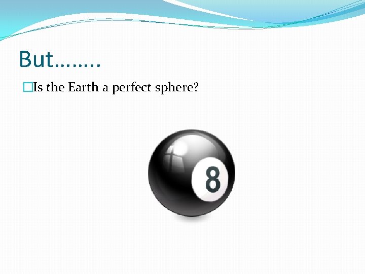 But……. . �Is the Earth a perfect sphere? 