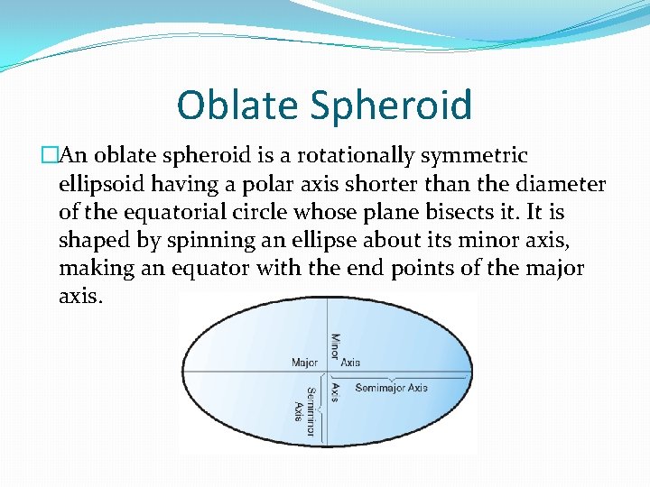 Oblate Spheroid �An oblate spheroid is a rotationally symmetric ellipsoid having a polar axis