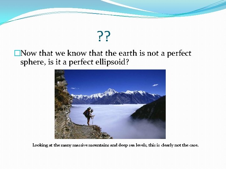 ? ? �Now that we know that the earth is not a perfect sphere,