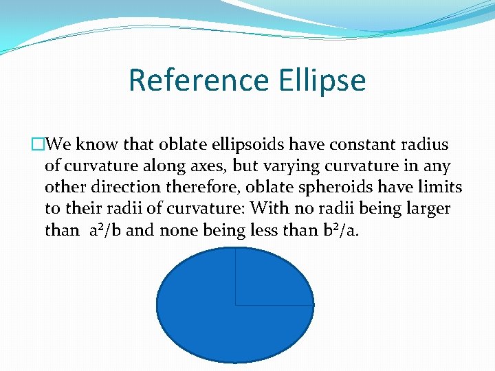 Reference Ellipse �We know that oblate ellipsoids have constant radius of curvature along axes,