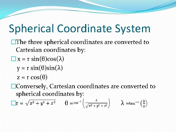 Spherical Coordinate System �The three spherical coordinates are converted to Cartesian coordinates by: �