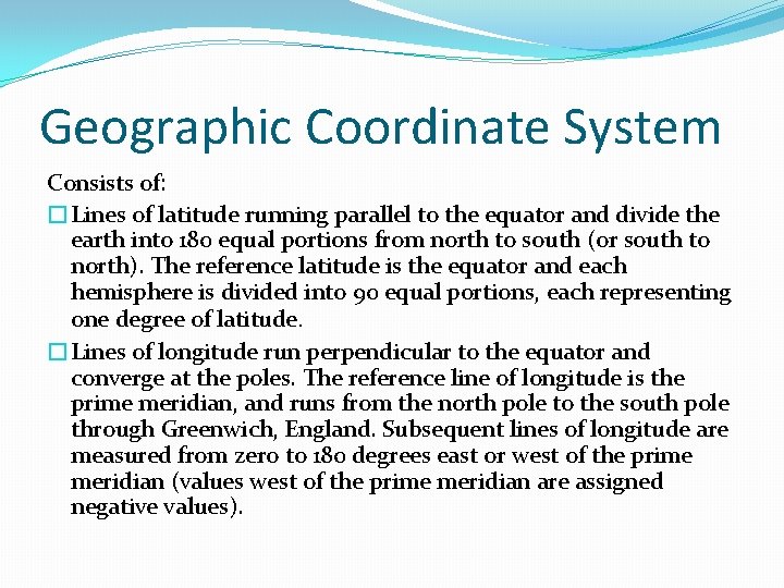 Geographic Coordinate System Consists of: �Lines of latitude running parallel to the equator and
