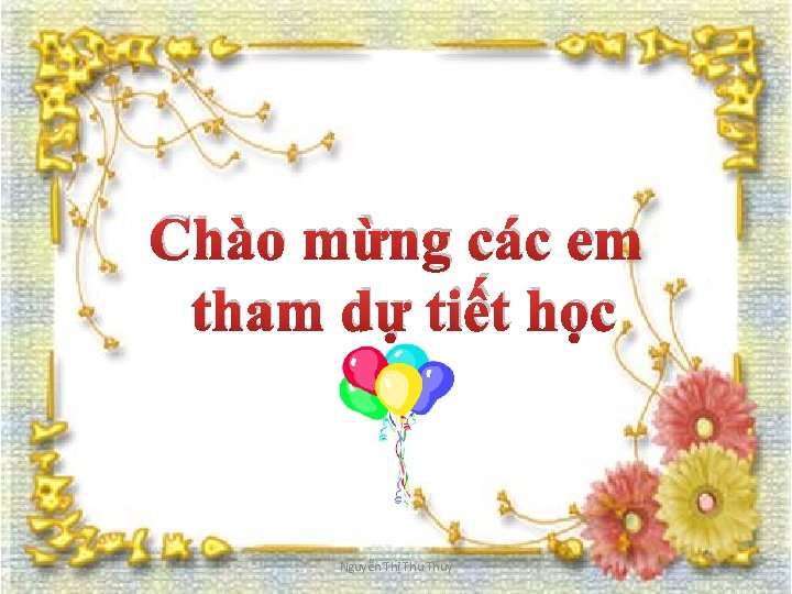 Chào mừng các em tham dự tiết học Nguyễn Thị Thuỷ 
