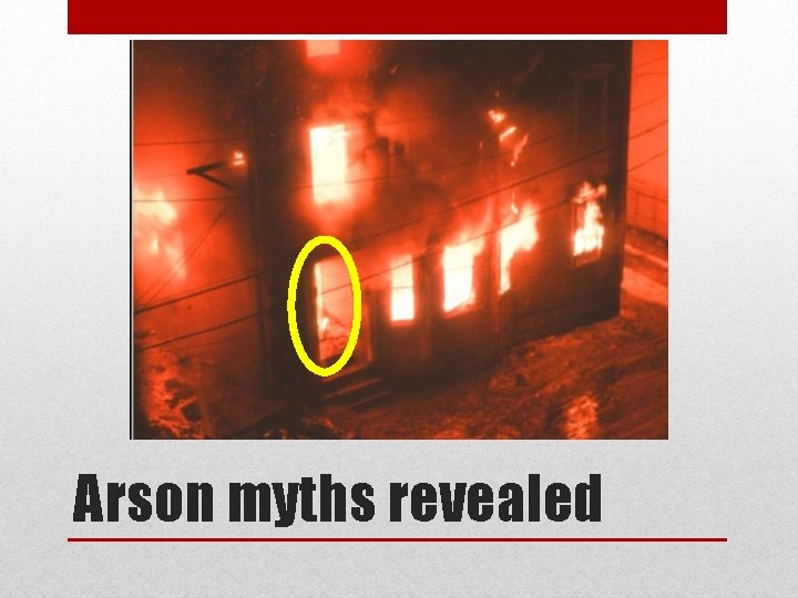 Arson myths revealed Arson myths revealed