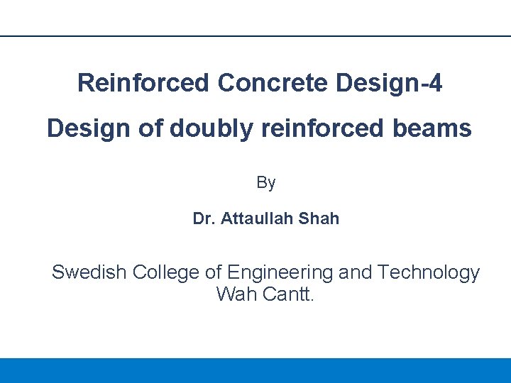Reinforced Concrete Design-4 Design of doubly reinforced beams By Dr. Attaullah Shah Swedish College
