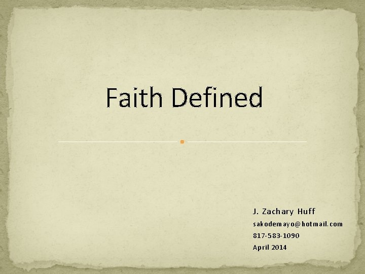 Faith Defined J. Zachary Huff sakodemayo@hotmail. com 817 -583 -1090 April 2014 