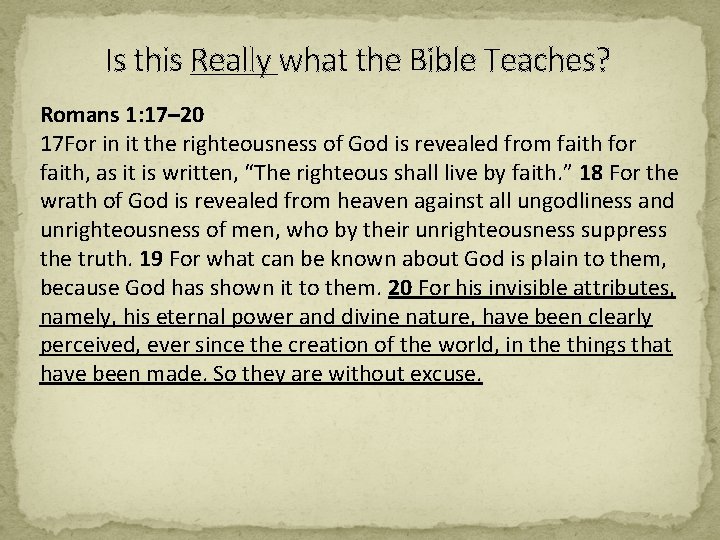 Is this Really what the Bible Teaches? Romans 1: 17– 20 17 For in