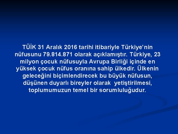 TÜİK 31 Aralık 2016 tarihi itibariyle Türkiye’nin nüfusunu 79. 814. 871 olarak açıklamıştır. Türkiye,