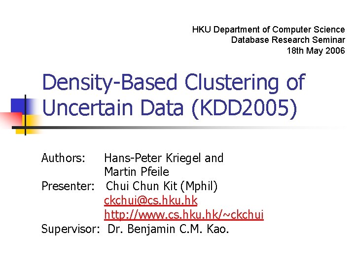 HKU Department of Computer Science Database Research Seminar 18 th May 2006 Density-Based Clustering