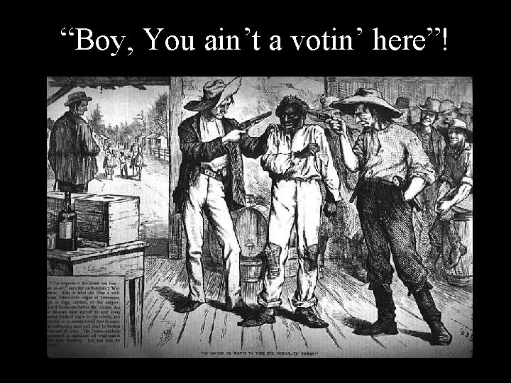 “Boy, You ain’t a votin’ here”! 