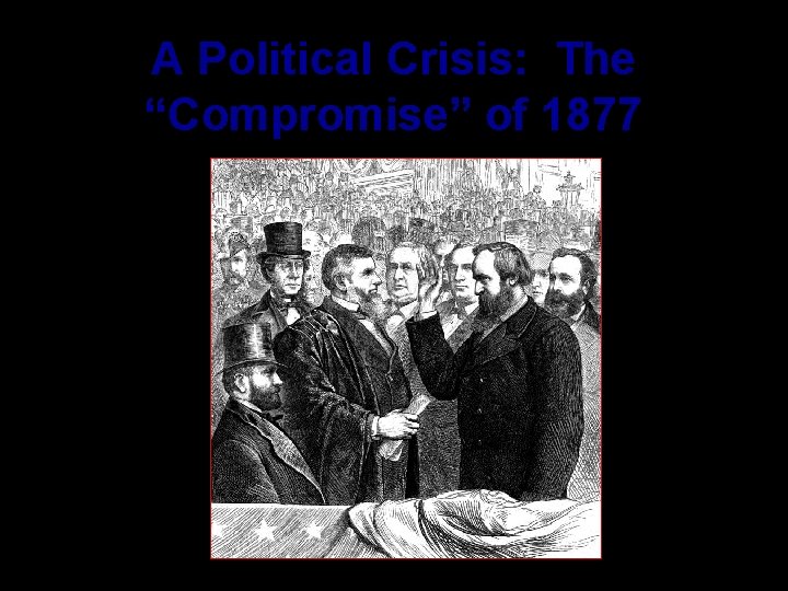 A Political Crisis: The “Compromise” of 1877 
