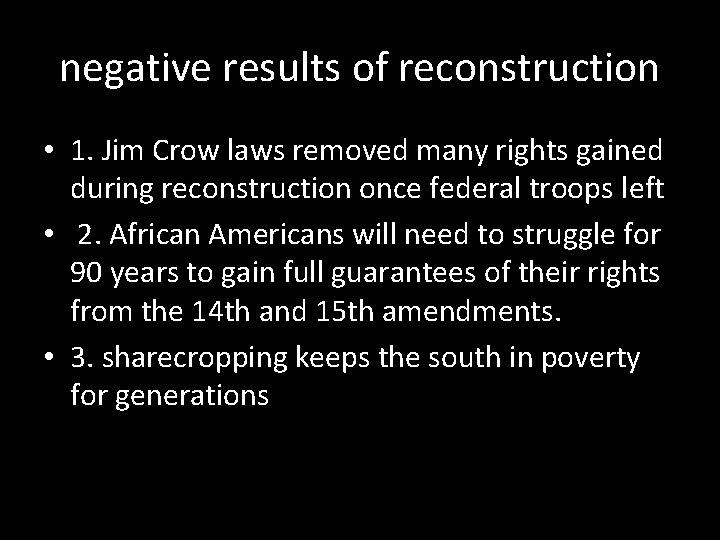 negative results of reconstruction • 1. Jim Crow laws removed many rights gained during