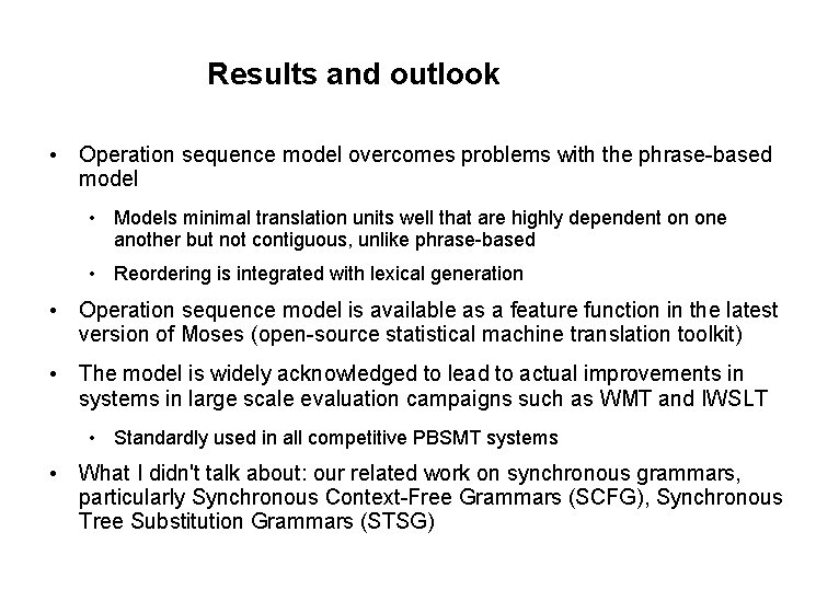 Results and outlook • Operation sequence model overcomes problems with the phrase-based model •